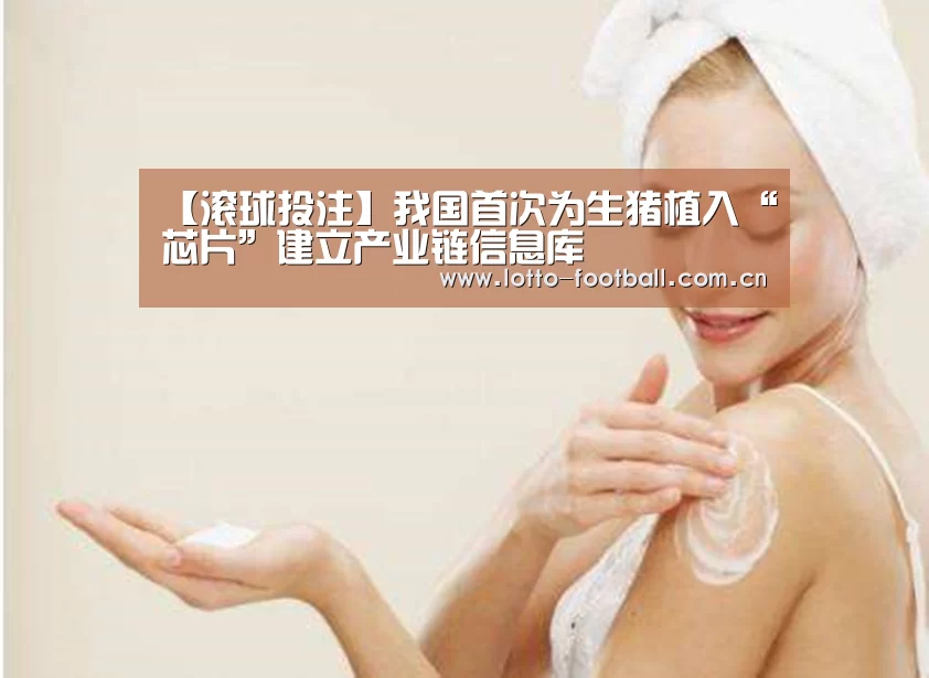 【滚球投注】我国首次为生猪植入“芯片”建立产业链信息库(图2) 滚球投注